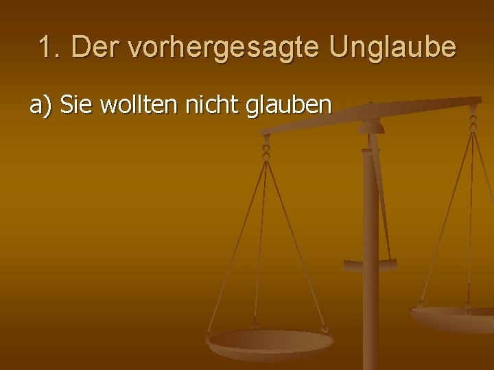 1. Der vorhergesagte Unglaube a) Sie wollten nicht glauben 1. Der vorhergesagte Unglaube a) Sie wollten nicht glauben