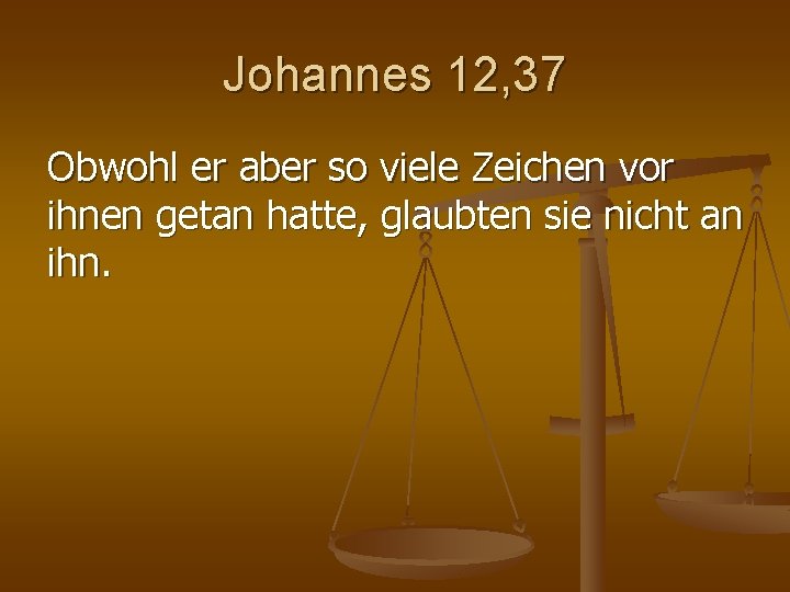 Johannes 12, 37 Obwohl er aber so viele Zeichen vor ihnen getan hatte, glaubten Johannes 12, 37 Obwohl er aber so viele Zeichen vor ihnen getan hatte, glaubten