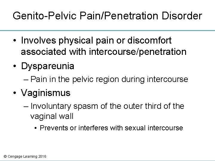 Genito-Pelvic Pain/Penetration Disorder • Involves physical pain or discomfort associated with intercourse/penetration • Dyspareunia