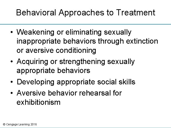 Behavioral Approaches to Treatment • Weakening or eliminating sexually inappropriate behaviors through extinction or