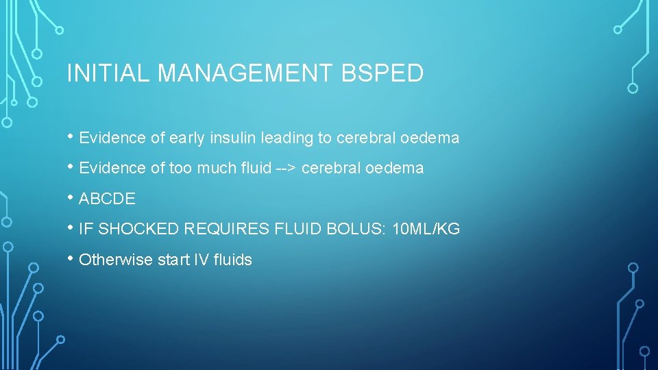 INITIAL MANAGEMENT BSPED • Evidence of early insulin leading to cerebral oedema • Evidence