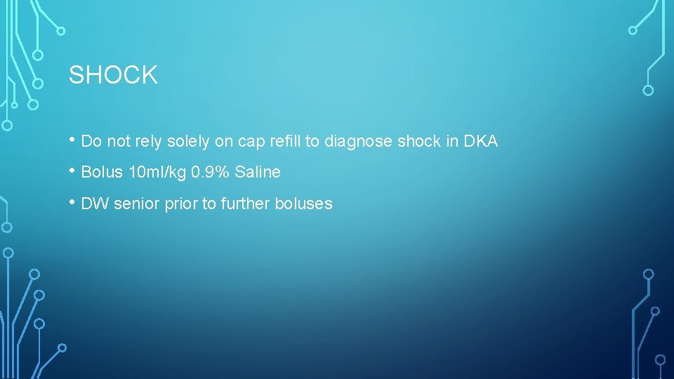 SHOCK • Do not rely solely on cap refill to diagnose shock in DKA