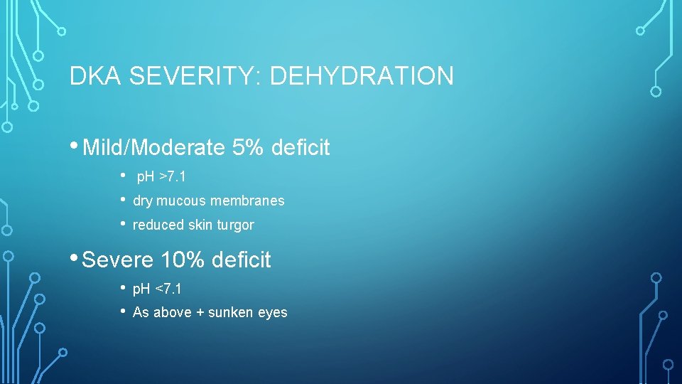 DKA SEVERITY: DEHYDRATION • Mild/Moderate 5% deficit • • • p. H >7. 1