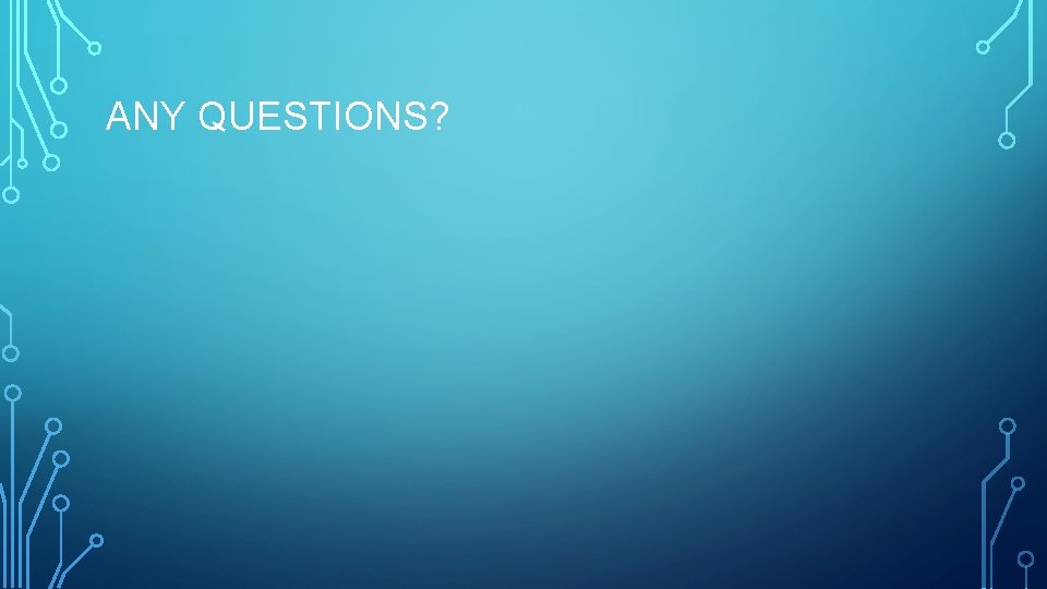 ANY QUESTIONS? 