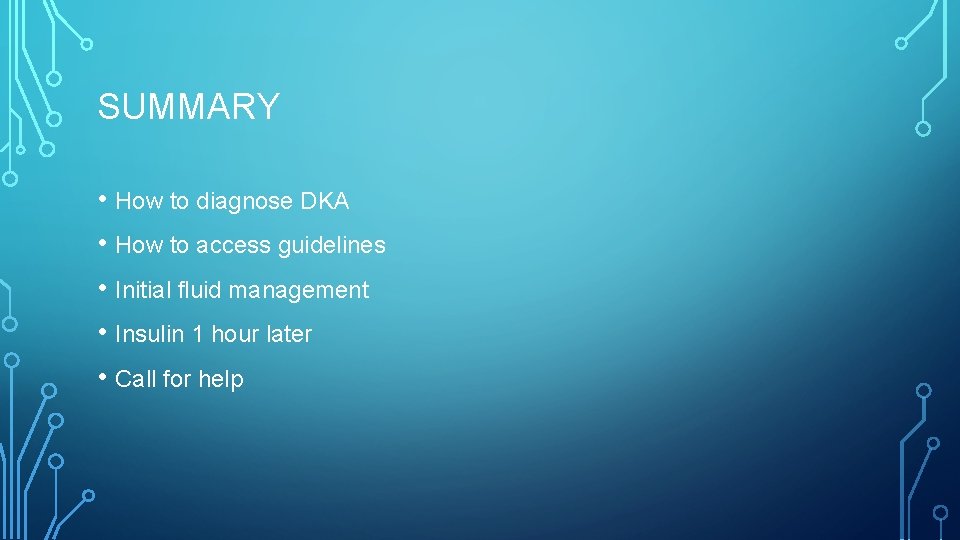SUMMARY • How to diagnose DKA • How to access guidelines • Initial fluid