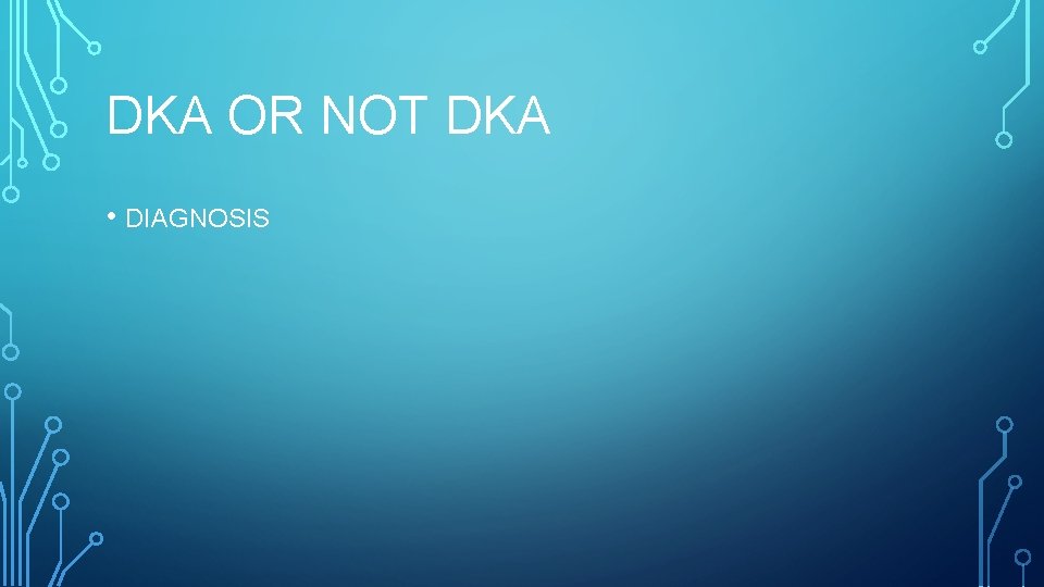 DKA OR NOT DKA • DIAGNOSIS 