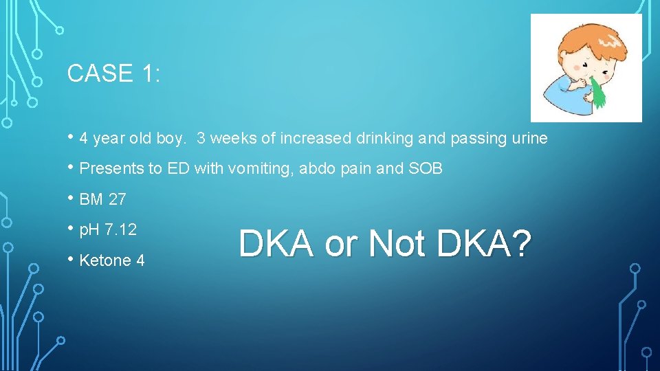 CASE 1: • 4 year old boy. 3 weeks of increased drinking and passing