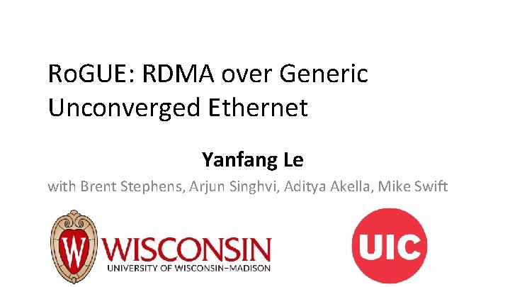 Ro. GUE: RDMA over Generic Unconverged Ethernet Yanfang Le with Brent Stephens, Arjun Singhvi,