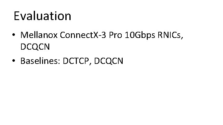Evaluation • Mellanox Connect. X-3 Pro 10 Gbps RNICs, DCQCN • Baselines: DCTCP, DCQCN
