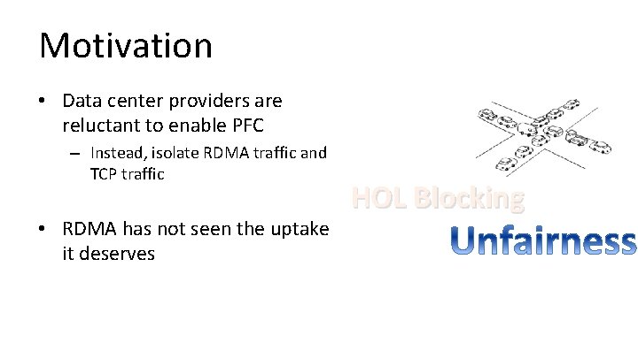 Motivation • Data center providers are reluctant to enable PFC – Instead, isolate RDMA