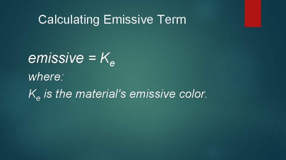 Calculating Emissive Term emissive = Ke where: Ke is the material's emissive color. 