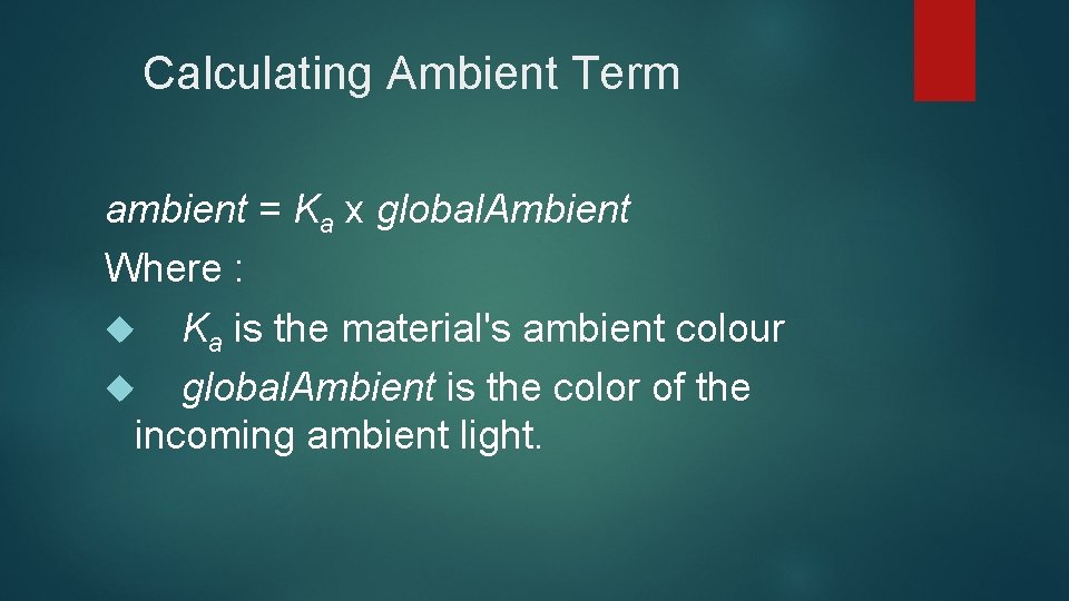 Calculating Ambient Term ambient = Ka x global. Ambient Where : Ka is the