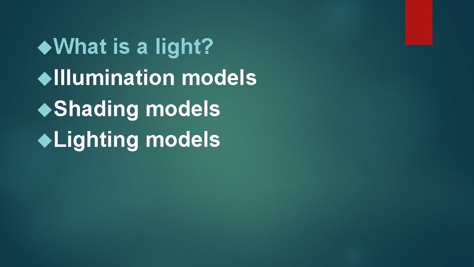  What is a light? Illumination models Shading models Lighting models 