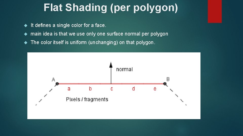 Flat Shading (per polygon) It defines a single color for a face. main idea