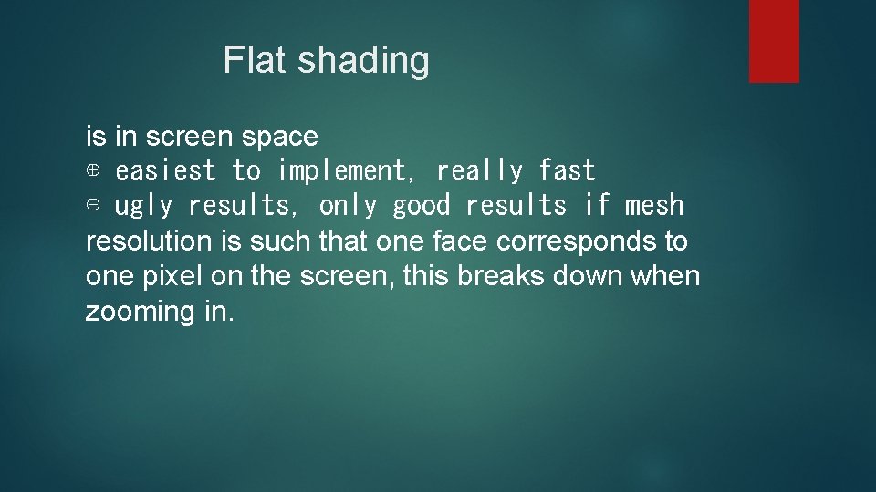 Flat shading is in screen space ⊕ easiest to implement, really fast ⊖ ugly