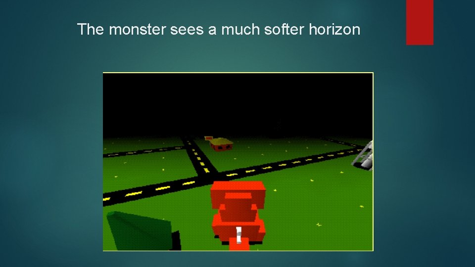 The monster sees a much softer horizon 