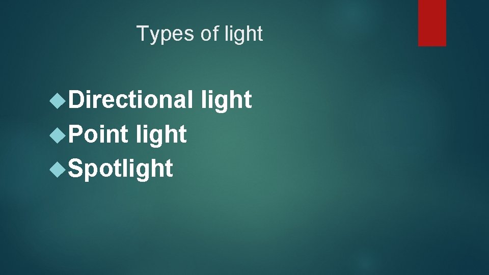 Types of light Directional Point light Spotlight 