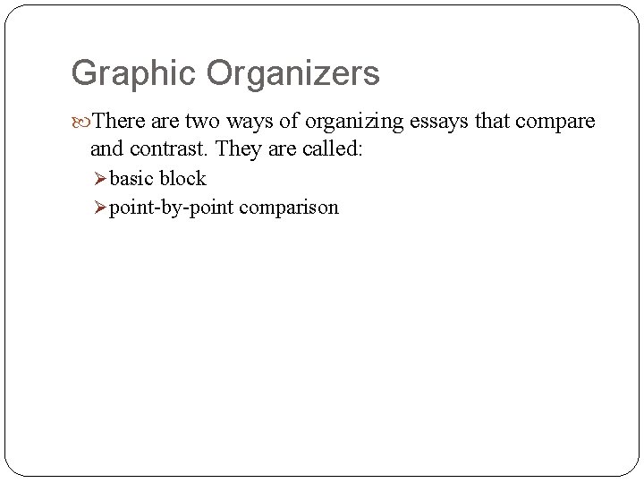 Graphic Organizers There are two ways of organizing essays that compare and contrast. They Graphic Organizers There are two ways of organizing essays that compare and contrast. They