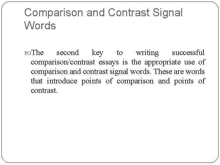 Comparison and Contrast Signal Words The second key to writing successful comparison/contrast essays is Comparison and Contrast Signal Words The second key to writing successful comparison/contrast essays is