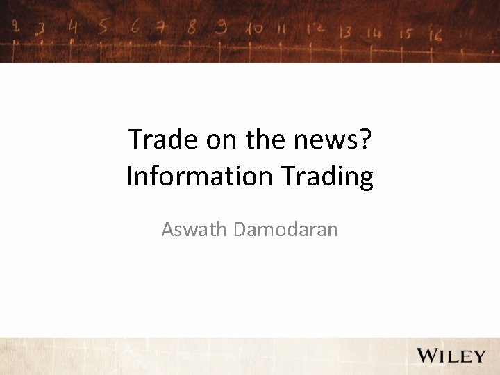 Trade on the news? Information Trading Aswath Damodaran 