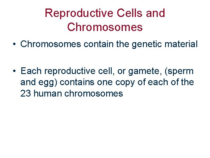 Reproductive Cells and Chromosomes • Chromosomes contain the genetic material • Each reproductive cell,