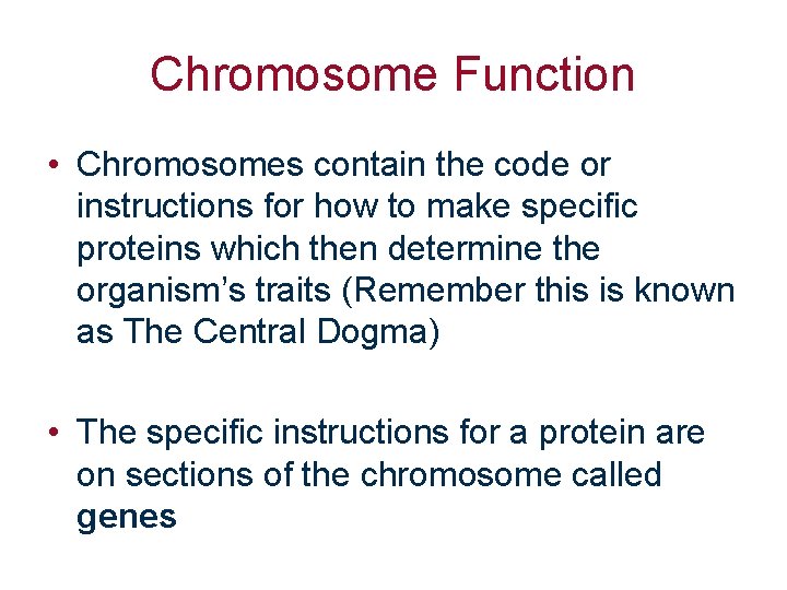 Chromosome Function • Chromosomes contain the code or instructions for how to make specific