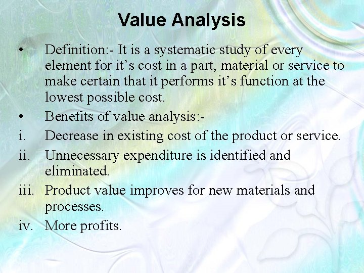 Value Analysis • Definition: - It is a systematic study of every element for