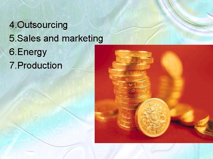 4. Outsourcing 5. Sales and marketing 6. Energy 7. Production 