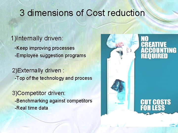 3 dimensions of Cost reduction 1)Internally driven: -Keep improving processes -Employee suggestion programs 2)Externally