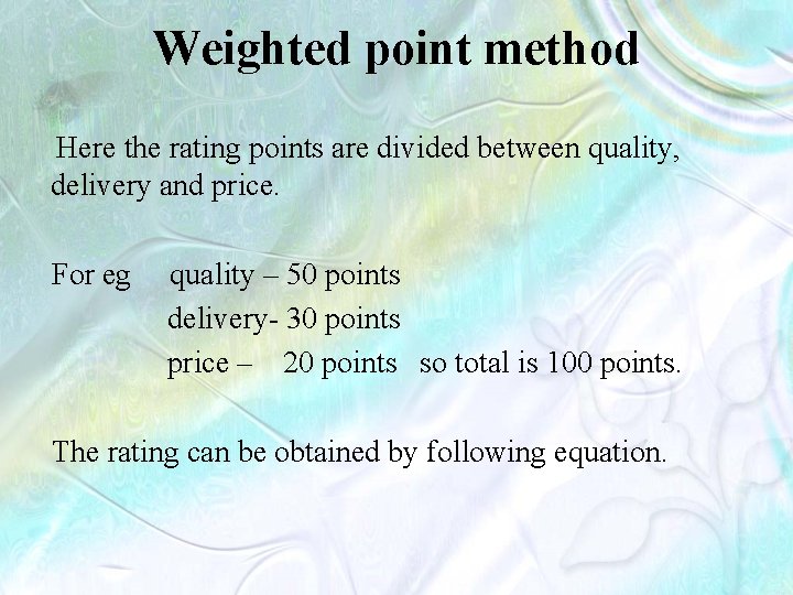 Weighted point method Here the rating points are divided between quality, delivery and price.