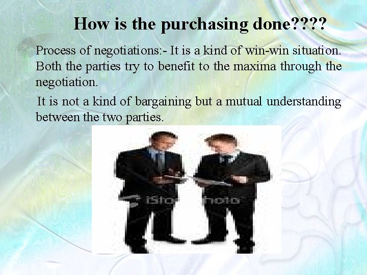 How is the purchasing done? ? Process of negotiations: - It is a kind