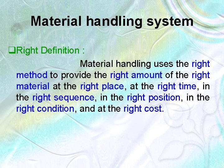 Material handling system q. Right Definition : Material handling uses the right method to