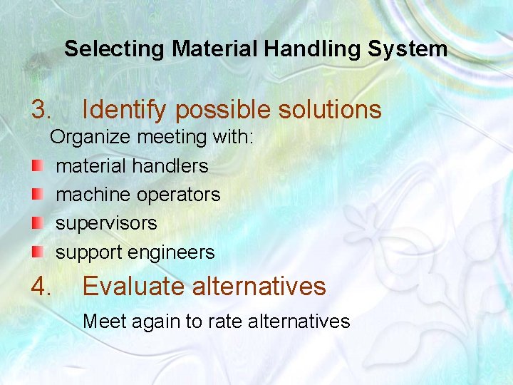 Selecting Material Handling System 3. Identify possible solutions Organize meeting with: material handlers machine