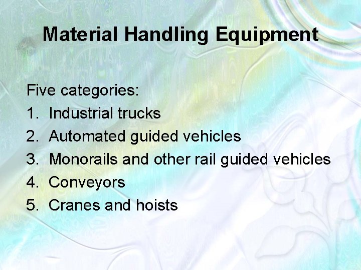 Material Handling Equipment Five categories: 1. Industrial trucks 2. Automated guided vehicles 3. Monorails