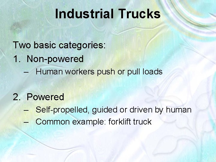 Industrial Trucks Two basic categories: 1. Non-powered – Human workers push or pull loads