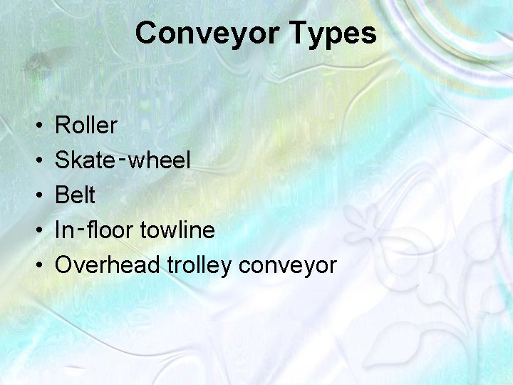 Conveyor Types • • • Roller Skate‑wheel Belt In‑floor towline Overhead trolley conveyor 
