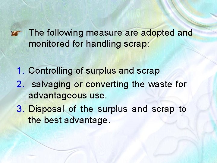 The following measure adopted and monitored for handling scrap: 1. Controlling of surplus and