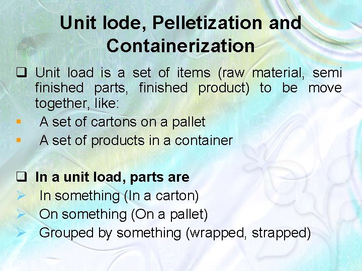 Unit lode, Pelletization and Containerization q Unit load is a set of items (raw