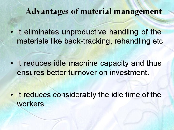 Advantages of material management • It eliminates unproductive handling of the materials like back-tracking,