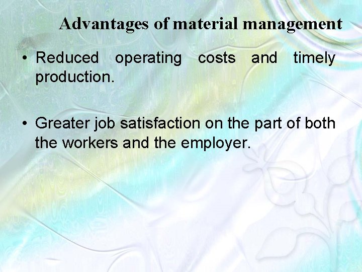 Advantages of material management • Reduced operating costs and timely production. • Greater job