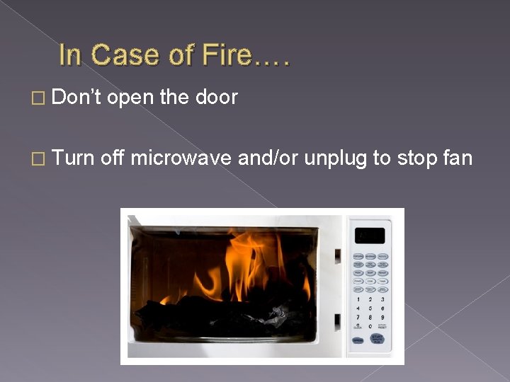In Case of Fire…. � Don’t open the door � Turn off microwave and/or