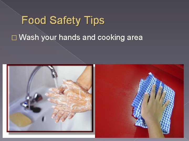 Food Safety Tips � Wash your hands and cooking area 