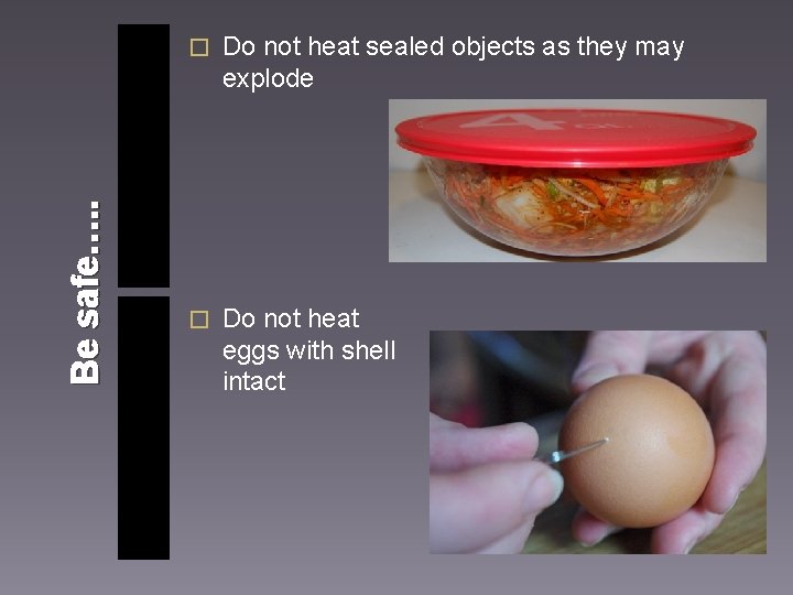 Be safe…. . � Do not heat sealed objects as they may explode �
