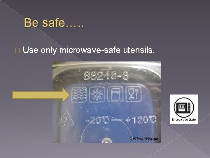 Be safe…. . � Use only microwave-safe utensils. 