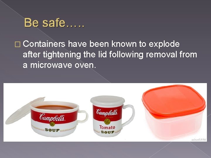 Be safe…. . � Containers have been known to explode after tightening the lid