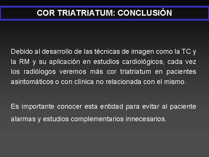 COR TRIATUM: CONCLUSIÓN Debido al desarrollo de las técnicas de imagen como la TC