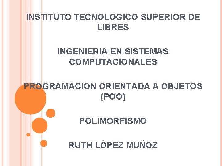 INSTITUTO TECNOLOGICO SUPERIOR DE LIBRES INGENIERIA EN SISTEMAS COMPUTACIONALES PROGRAMACION ORIENTADA A OBJETOS (POO)