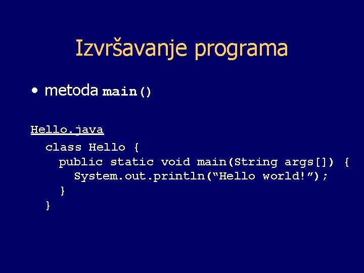 Izvršavanje programa • metoda main() Hello. java class Hello { public static void main(String
