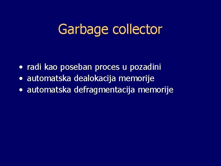 Garbage collector • radi kao poseban proces u pozadini • automatska dealokacija memorije •