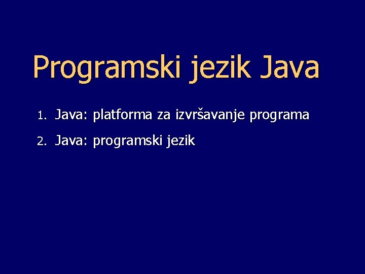 Programski jezik Java 1. Java: platforma za izvršavanje programa 2. Java: programski jezik 